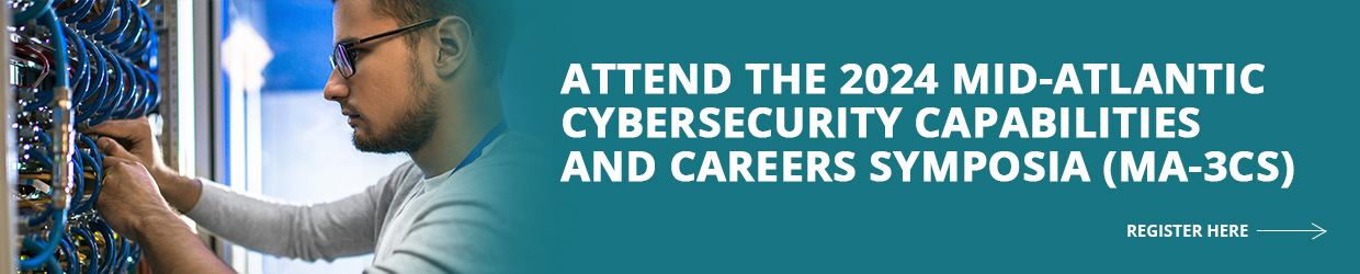 Attend the 2024 Mid-Atlantic Cybersecurity Capabilities and Careers Symposia (MA-3CS)